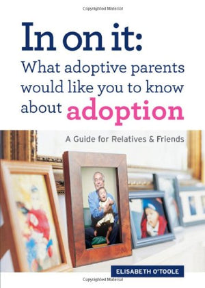In On It: What Adoptive Parents Would Like You To Know About Adoption. A Guide For Relatives And Friends. (Mom-new