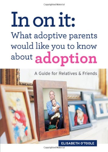 In On It: What Adoptive Parents Would Like You To Know About Adoption. A Guide For Relatives And Friends. (Mom-new