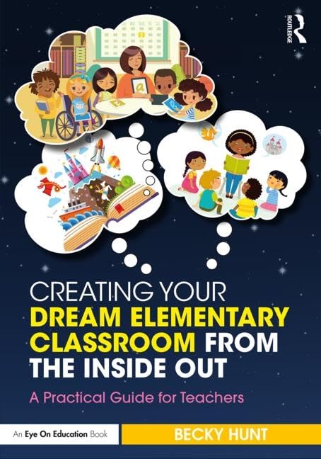 Creating Your Dream Elementary Classroom from the Inside Out: A Practical Guide for Teachers,Used