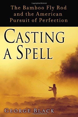 Casting a Spell: The Bamboo Fly Rod and the American Pursuit of Perfection,Used