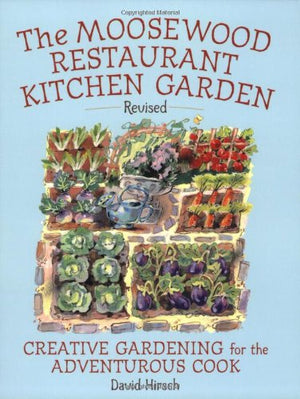 Moosewood Restaurant Kitchen Garden: Creative Gardening For The Adventurous Cook