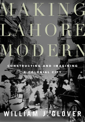Making Lahore Modern: Constructing And Imagining A Colonial City,Used
