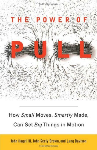 The Power of Pull: How Small Moves, Smartly Made, Can Set Big Things in Motion,Used