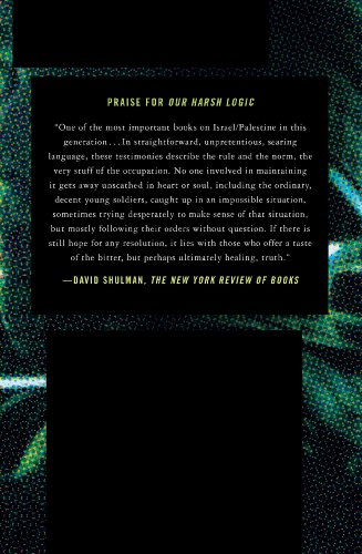 Our Harsh Logic: Israeli Soldiers Testimonies from the Occupied Territories, 20002010,Used