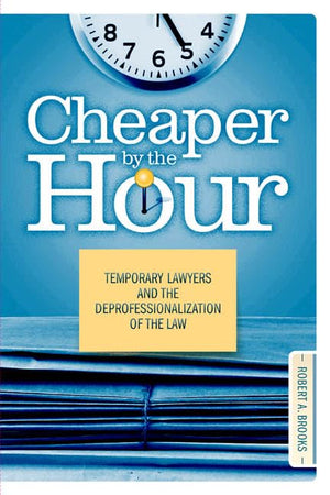 Cheaper by the Hour: Temporary Lawyers and the Deprofessionalization of the Law,Used