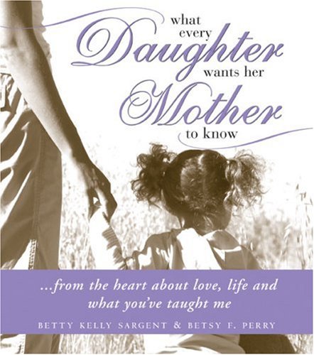 What Every Daughter Wants Her Mother to Know: From the Heart About Love, Life and What You've Taught Me,Used