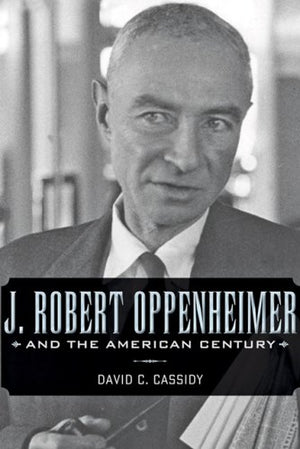 J. Robert Oppenheimer And The American Century,New