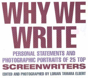 Why We Write: Personal Statements and Photographic Portraits of 25 Top Screenwriters,New