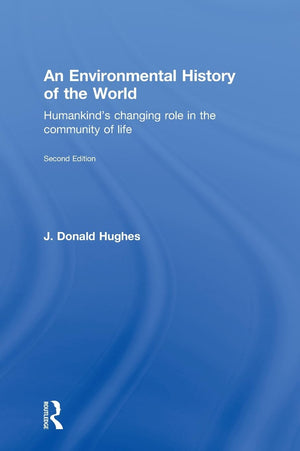 An Environmental History of the World: Humankind's Changing Role in the Community of Life (Routledge Studies in Physical Geograp,New
