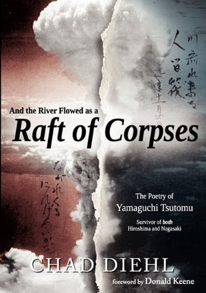 And The River Flowed As A Raft Of Corpses: The Poetry Of Yamaguchi Tsutomu, Survivor Of Both Hiroshima And Nagasaki (English And