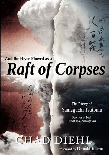 And The River Flowed As A Raft Of Corpses: The Poetry Of Yamaguchi Tsutomu, Survivor Of Both Hiroshima And Nagasaki (English And