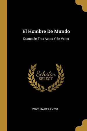 El Hombre De Mundo: Drama En Tres Actos Y En Verso (Spanish Edition)