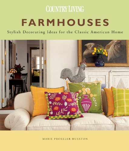 Farmhouses: Stylish Decorating Ideas For The Classic American Home (Country Living)