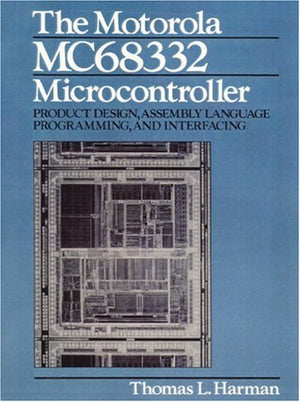 The Motorola Mc68332 Microcontroller: Product Design, Assembly Language Programming, and Interfacing,Used