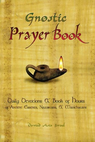 The Gnostic Prayerbook: Daily Devotions & Book Of Hours Of Ancient Essenes, Nazoreans, & Manichaeans