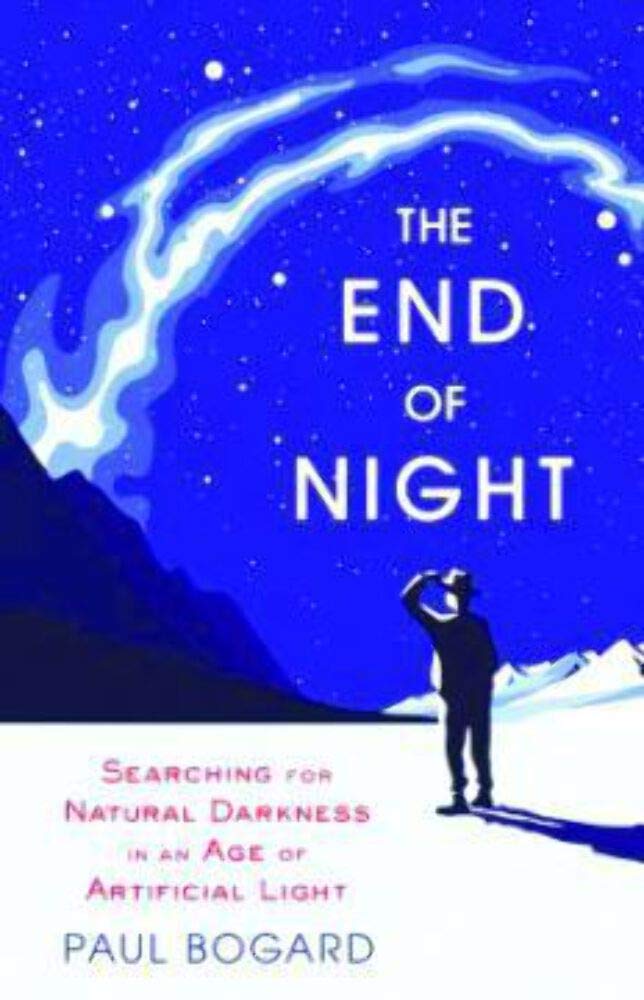The End Of Night: Searching For Natural Darkness In An Age Of Artificial Light
