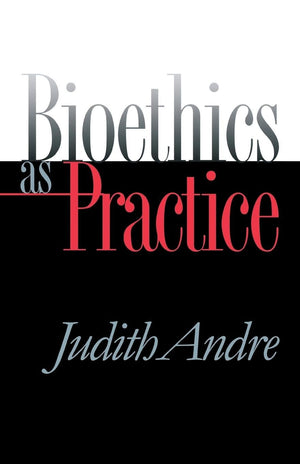Bioethics as Practice (Studies in Social Medicine)
