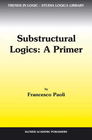 Substructural Logics: A Primer (Trends in Logic, 13),Used