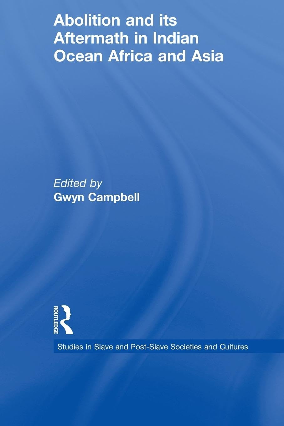 Abolition And Its Aftermath In The Indian Ocean Africa And Asia (Routledge Studies in Slave and PostSlave Societies and Culture,Used