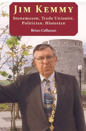 Jim Kemmy: Stonemason, Trade Unionist, Politician, Historian,Used