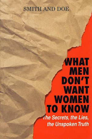 What Men Don'T Want Women To Know: The Secrets, The Lies, The Unspoken Truth-new