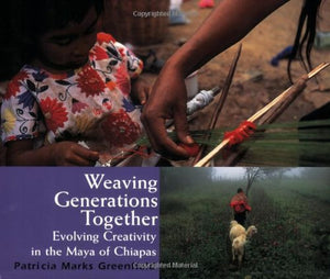 Weaving Generations Together: Evolving Creativity in the Maya of Chiapas (Resident Scholar),Used