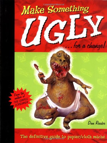 Make Something Ugly For a Change: The Definitive Guide to Papier/Cloth Mache,Used