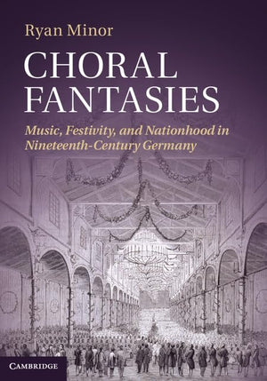 Choral Fantasies: Music, Festivity, and Nationhood in NineteenthCentury Germany,Used
