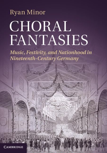 Choral Fantasies: Music, Festivity, and Nationhood in NineteenthCentury Germany,Used
