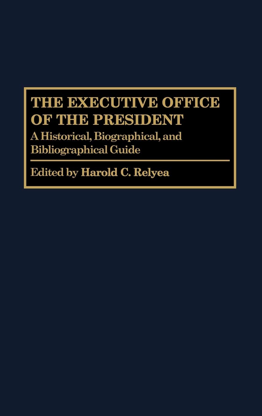 The Executive Office of the President: A Historical, Biographical, and Bibliographical Guide (The Greenwood Encyclopedia of the ,Used
