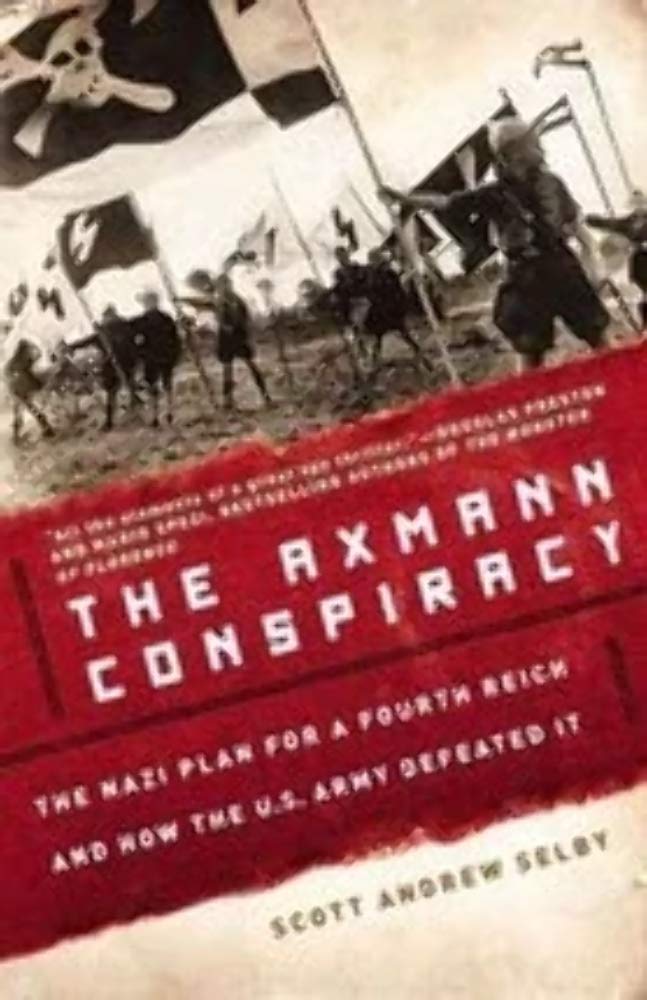 The Axmann Conspiracy: The Nazi Plan For A Fourth Reich And How The U.S. Army Defeated It
