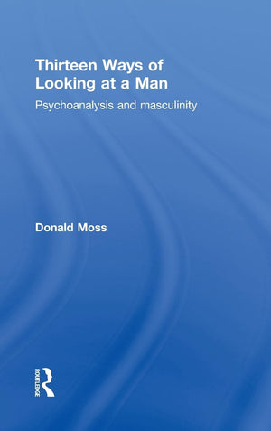 Thirteen Ways Of Looking At A Man: Psychoanalysis And Masculinity