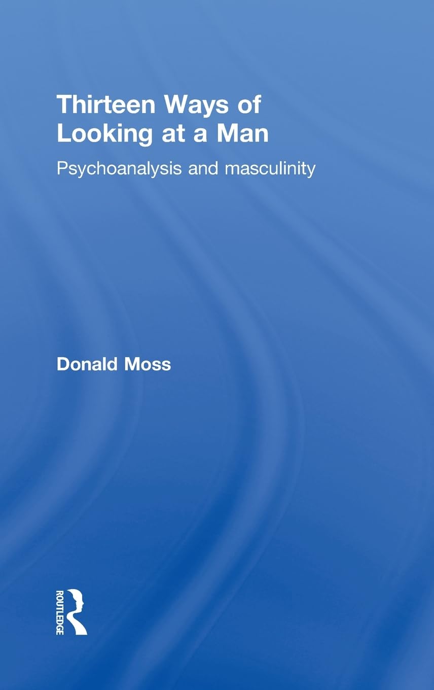 Thirteen Ways Of Looking At A Man: Psychoanalysis And Masculinity