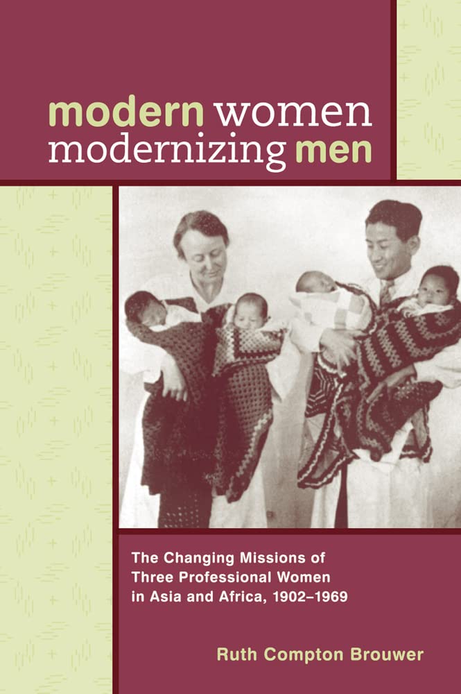 Modern Women Modernizing Men: The Changing Missions Of Three Professional Women In Asia And Africa, 190269,New