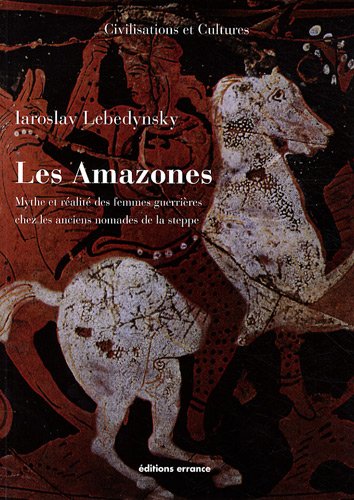 Les Amazones: Mythe et ralit des femmes guerrires chez les anciens nomades de la steppe,Used