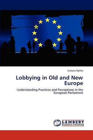 Lobbying in Old and New Europe: Understanding Practices and Perceptions in the European Parliament,Used