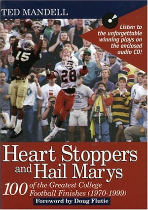 Heart Stoppers and Hail Marys: 100 Of the Greatest College Football Finishes (19701999),New