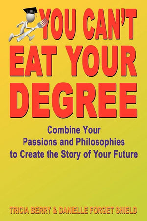 You Can't Eat Your Degree  Combine Your Passions and Philosophies to Create the Story of Your Future,Used
