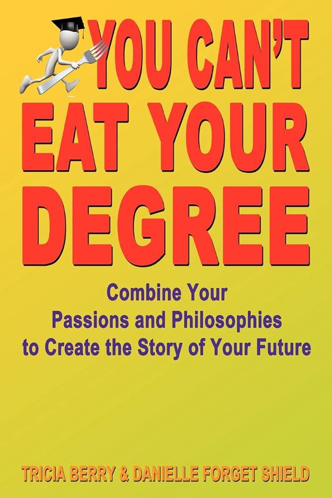 You Can't Eat Your Degree  Combine Your Passions and Philosophies to Create the Story of Your Future,Used