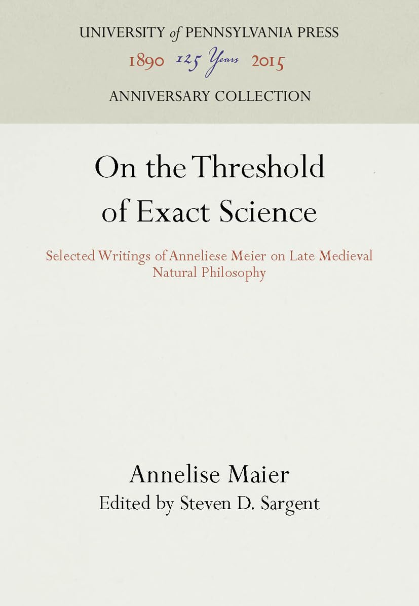 On The Threshold Of Exact Science: Selected Writings Of Anneliese Meier On Late Medieval Natural Philosophy (Anniversary Collect,Used