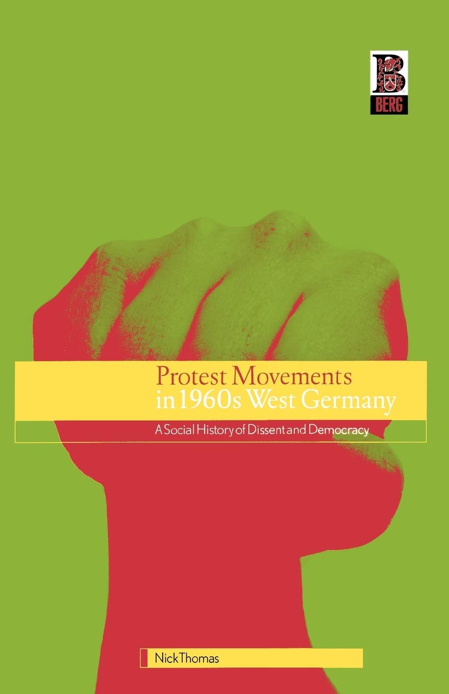 Protest Movements In 1960S West Germany: A Social History Of Dissent And Democracy