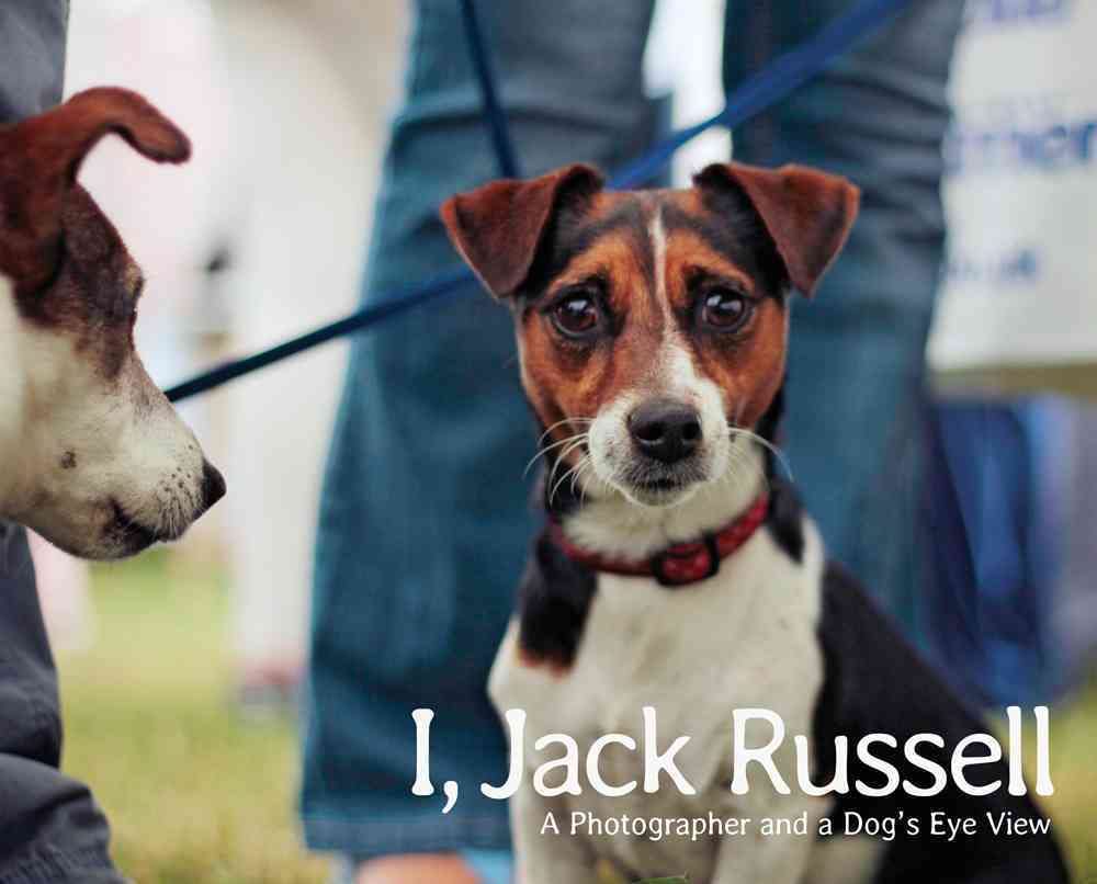 I, Jack Russell: A Photographer and a Dog's Eye View,Used