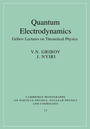 Quantum Electrodynamics: Gribov Lectures on Theoretical Physics (Cambridge Monographs on Particle Physics, Nuclear Physics and C