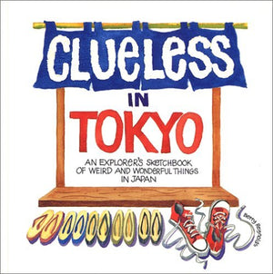 Clueless In Tokyo: Explorer'S Sketchbook Of Weird And Wonderful Things In Japan,New