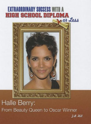 Halle Berry: From Beauty Queen to Oscar Winner (Contemporary Biographies: Extraordinary Success With a High School Diploma or Le,New