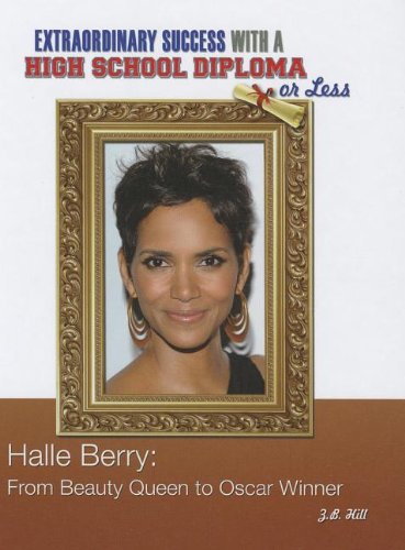 Halle Berry: From Beauty Queen to Oscar Winner (Contemporary Biographies: Extraordinary Success With a High School Diploma or Le,New