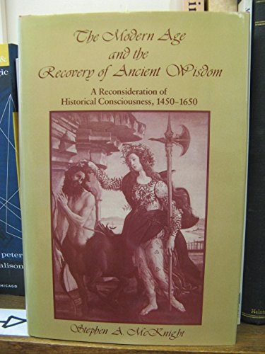 The Modern Age and the Recovery of Ancient Wisdom: A Reconsideration of Historical Consciousness, 14501650,Used