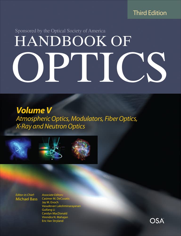 Handbook of Optics, Third Edition Volume V: Atmospheric Optics, Modulators, Fiber Optics, XRay and Neutron Optics