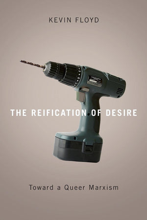 The Reification Of Desire: Toward A Queer Marxism,New