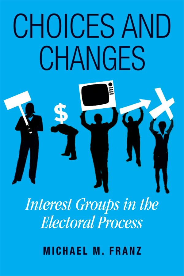 Choices and Changes: Interest Groups in the Electoral Process,Used